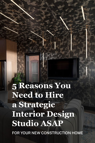 5 Reasons Why You Need to Hire a Strategic Interior Design Studio ASAP For Your New Construction Home